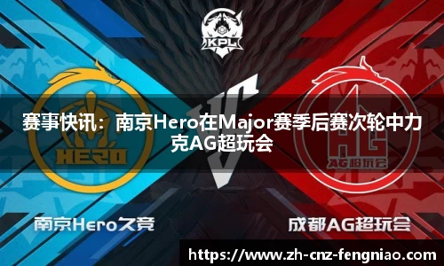 赛事快讯：南京Hero在Major赛季后赛次轮中力克AG超玩会